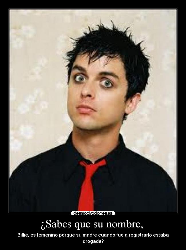 ¿Sabes que su nombre,  - Billie, es femenino porque su madre cuando fue a registrarlo estaba drogada?