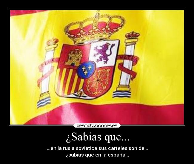 ¿Sabias que... - ...en la rusia sovietica sus carteles son de...
¿sabias que en la españa...