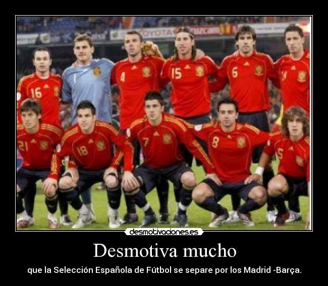 Desmotiva mucho - que la Selección Española de Fútbol se separe por los Madrid -Barça.