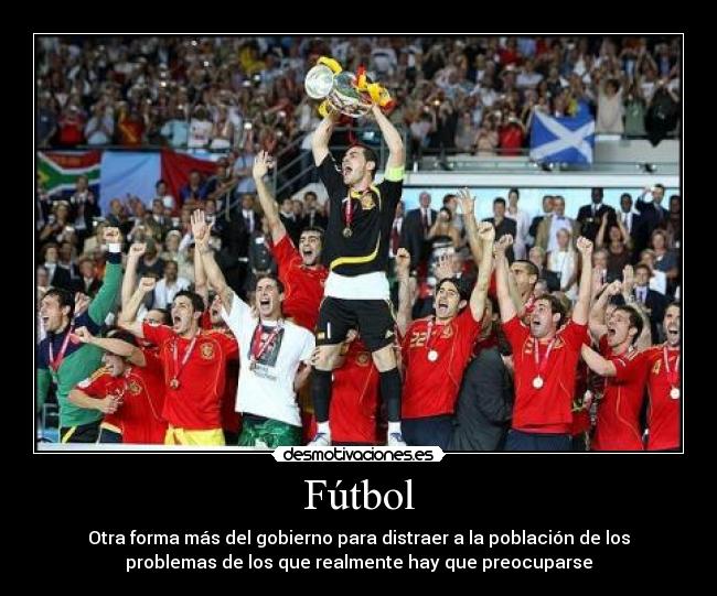 Fútbol - Otra forma más del gobierno para distraer a la población de los
problemas de los que realmente hay que preocuparse