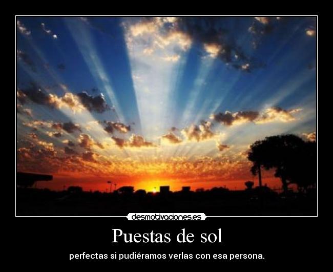 Puestas de sol - perfectas si pudiéramos verlas con esa persona.