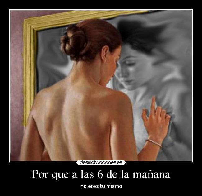 Por que a las 6 de la mañana - no eres tu mismo