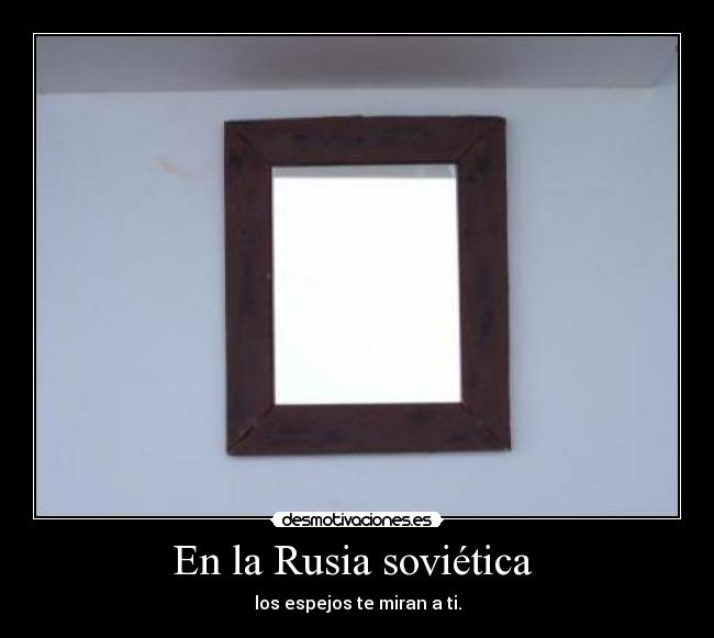 En la Rusia soviética  - los espejos te miran a ti.