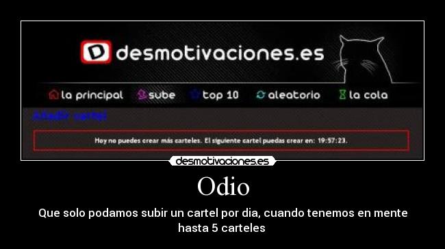 Odio - Que solo podamos subir un cartel por dia, cuando tenemos en mente hasta 5 carteles