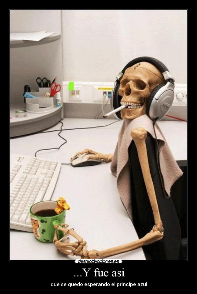 ...Y fue asi - que se quedo esperando el principe azul