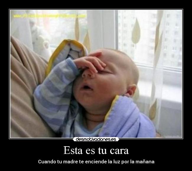Esta es tu cara - Cuando tu madre te enciende la luz por la mañana