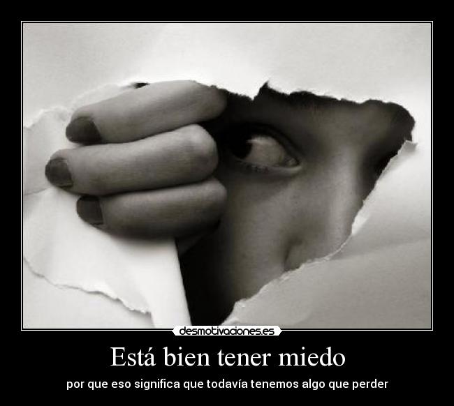 Está bien tener miedo - por que eso significa que todavía tenemos algo que perder