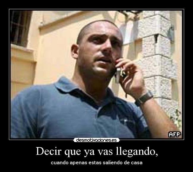 Decir que ya vas llegando, - 