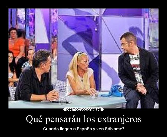 Qué pensarán los extranjeros - Cuando llegan a España y ven Sálvame?