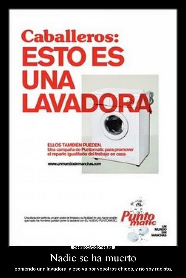 Nadie se ha muerto - poniendo una lavadora, y eso va por vosotros chicos, y no soy racista.