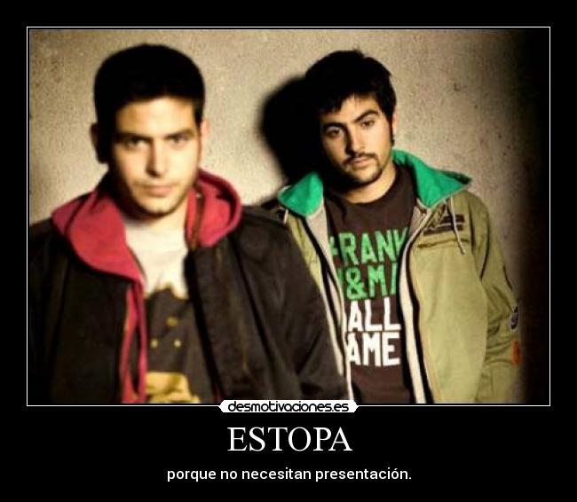 ESTOPA - porque no necesitan presentación.