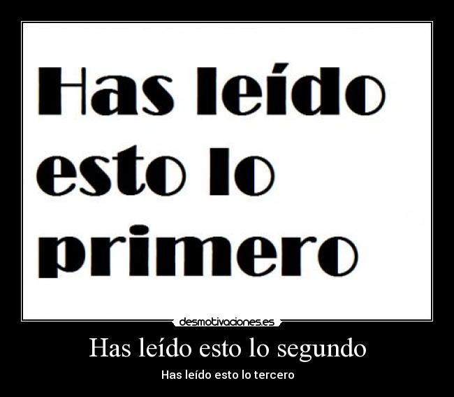 Has leído esto lo segundo - Has leído esto lo tercero