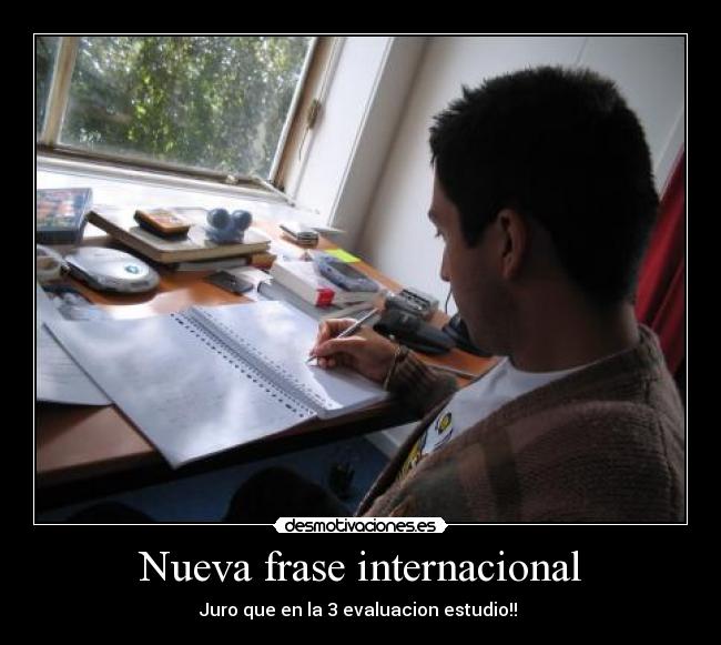 Nueva frase internacional - Juro que en la 3 evaluacion estudio!!