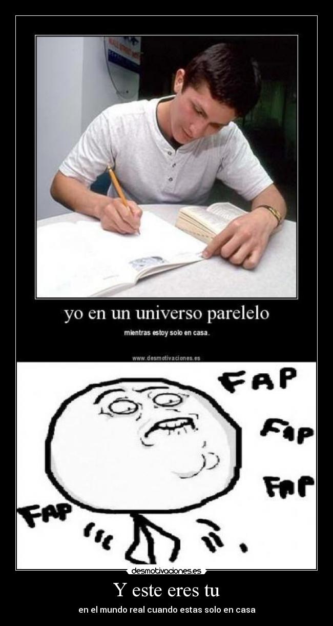 Y este eres tu - en el mundo real cuando estas solo en casa