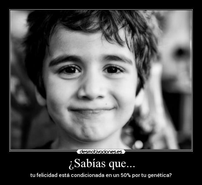 ¿Sabías que... - tu felicidad está condicionada en un 50% por tu genética?