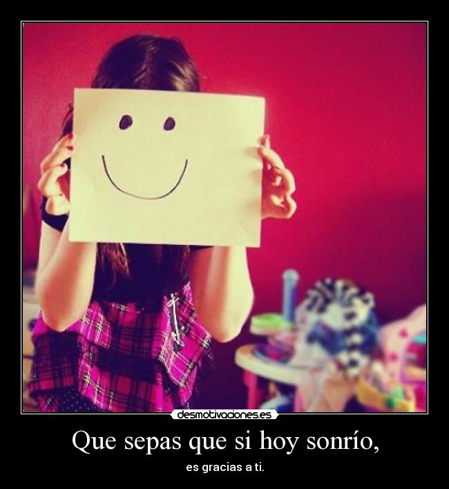 Que sepas que si hoy sonrío, - 