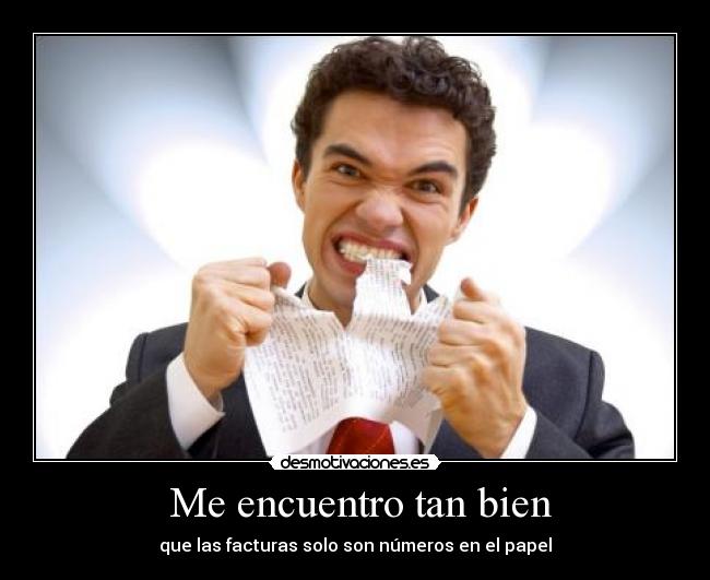 Me encuentro tan bien - que las facturas solo son números en el papel