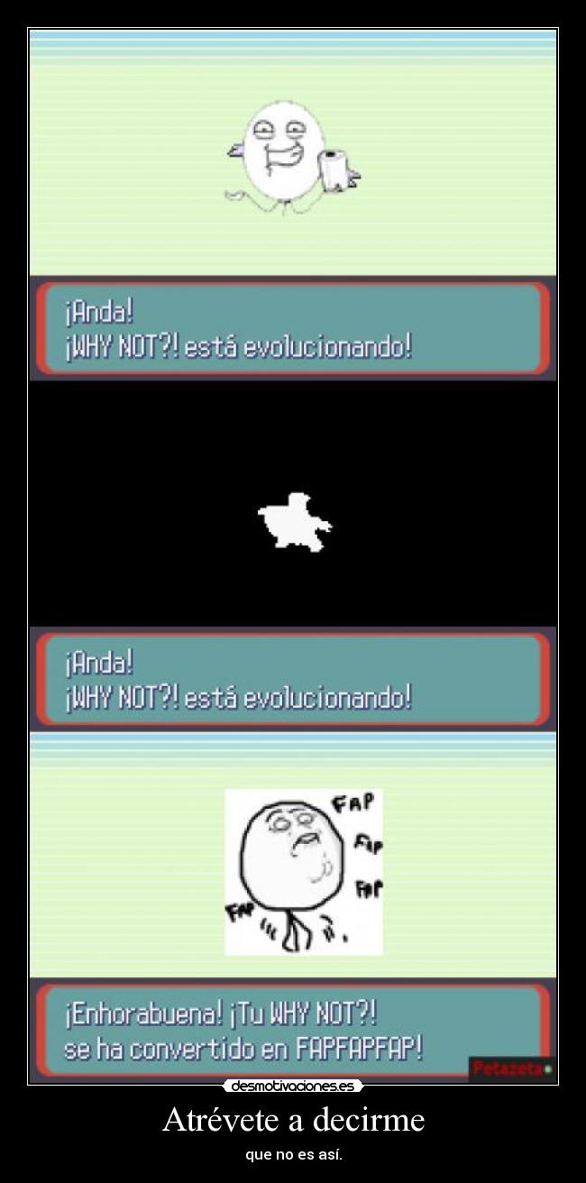 Atrévete a decirme - que no es así.