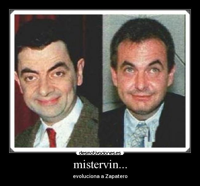 mistervin... - evoluciona a Zapatero
