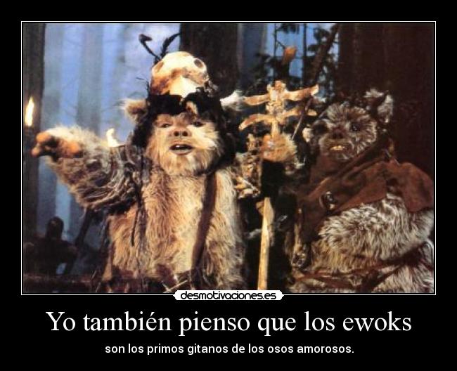 Yo también pienso que los ewoks -