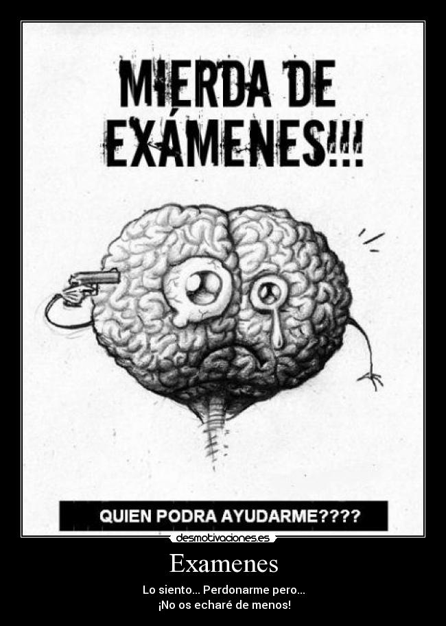 Examenes - Lo siento... Perdonarme pero...
¡No os echaré de menos!