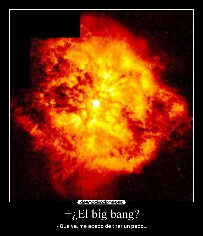 +¿El big bang? -