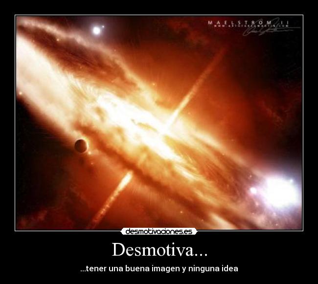 Desmotiva... - ...tener una buena imagen y ninguna idea