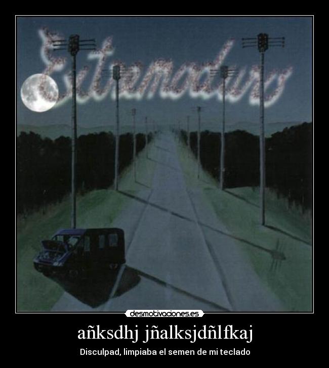 añksdhj jñalksjdñlfkaj - Disculpad, limpiaba el semen de mi teclado
