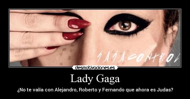 Lady Gaga - ¿No te valía con Alejandro, Roberto y Fernando que ahora es Judas?