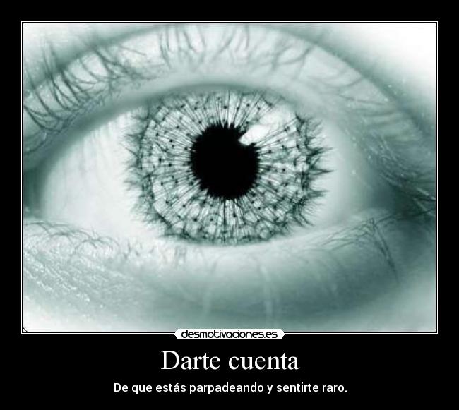 Darte cuenta - De que estás parpadeando y sentirte raro.