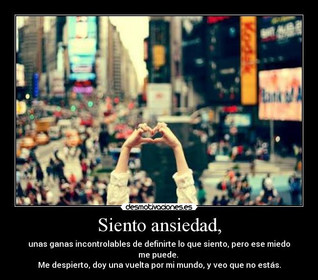 Siento ansiedad, -