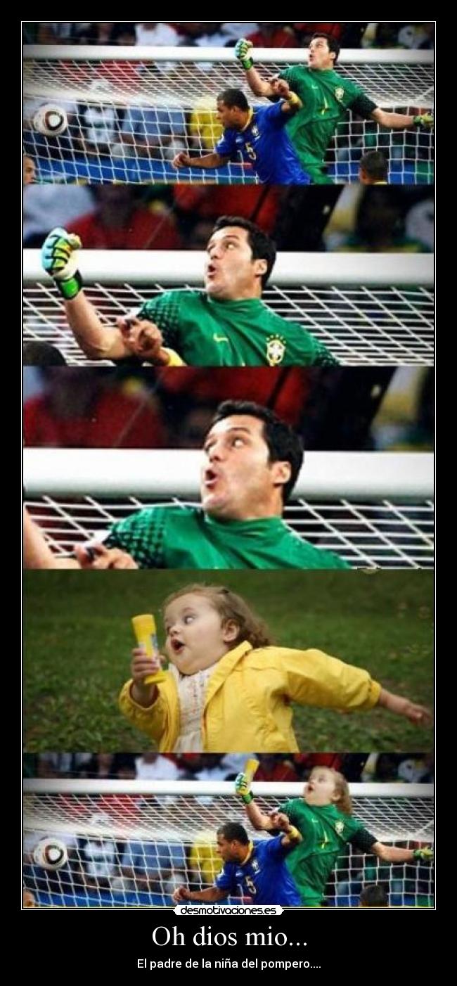 Oh dios mio... - El padre de la niña del pompero....