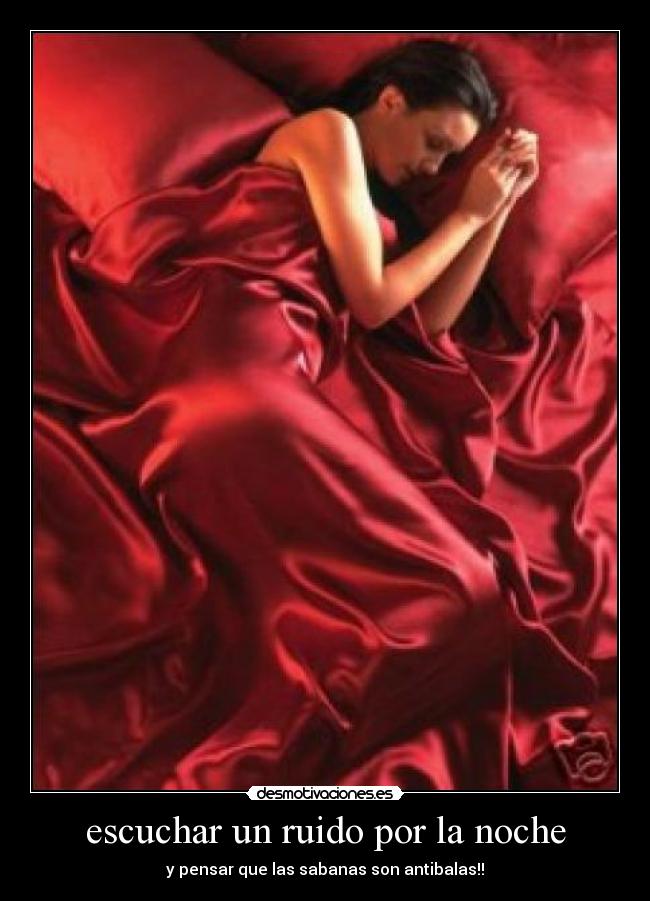 escuchar un ruido por la noche - y pensar que las sabanas son antibalas!!