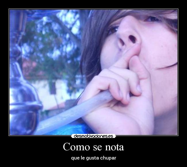 Como se nota - que le gusta chupar