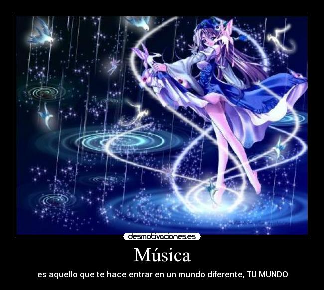 Música - es aquello que te hace entrar en un mundo diferente, TU MUNDO