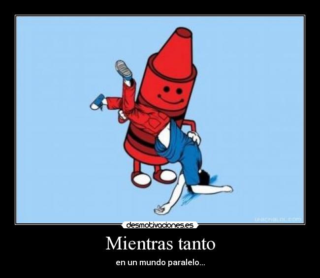 Mientras tanto - en un mundo paralelo...