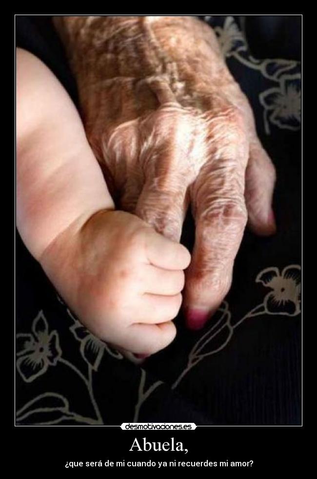 Abuela, - ¿que será de mi cuando ya ni recuerdes mi amor?
