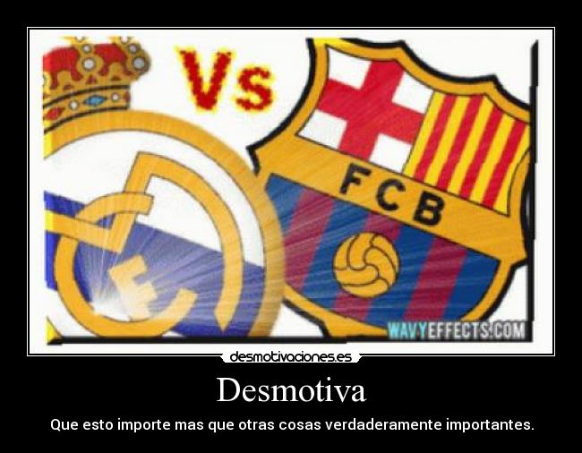 Desmotiva - Que esto importe mas que otras cosas verdaderamente importantes.