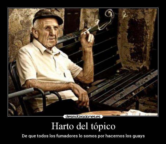 Harto del tópico - De que todos los fumadores lo somos por hacernos los guays