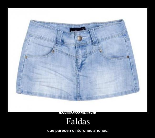 Faldas - que parecen cinturones anchos.