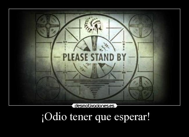 ¡Odio tener que esperar! - 