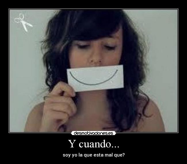 Y cuando... - soy yo la que esta mal que?