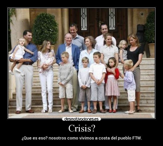 Crisis? - ¿Que es eso? nosotros como vivimos a costa del pueblo FTW.