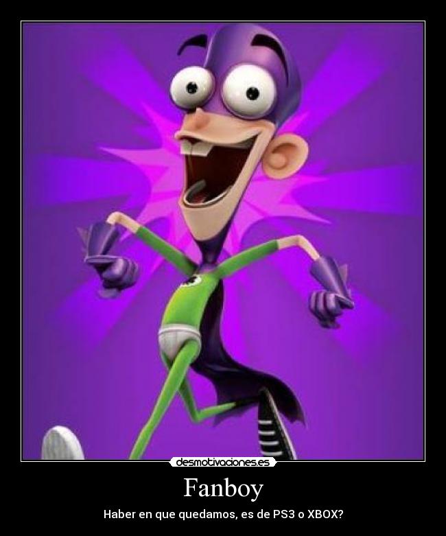 Fanboy - Haber en que quedamos, es de PS3 o XBOX?