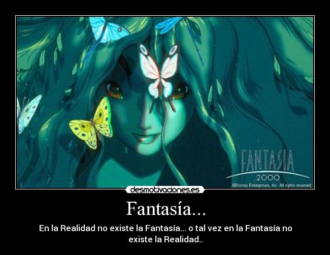 Fantasía... - En la Realidad no existe la Fantasía... o tal vez en la Fantasía no existe la Realidad..