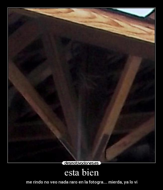 esta bien - me rindo no veo nada raro en la fotogra.... mierda, ya lo vi