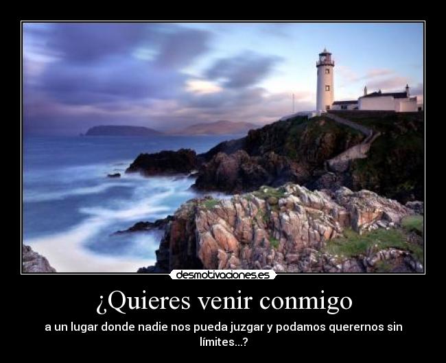 ¿Quieres venir conmigo -