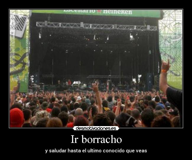 Ir borracho - y saludar hasta el ultimo conocido que veas