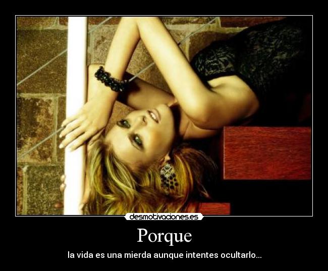 Porque - la vida es una mierda aunque intentes ocultarlo...