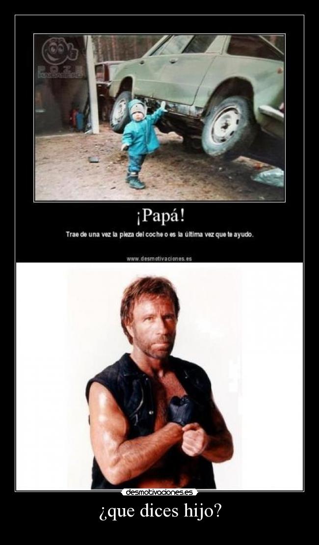¿que dices hijo? -